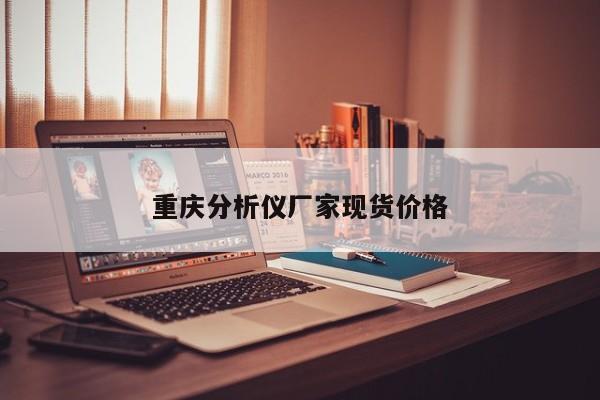 重慶分析儀廠家現(xiàn)貨價(jià)格